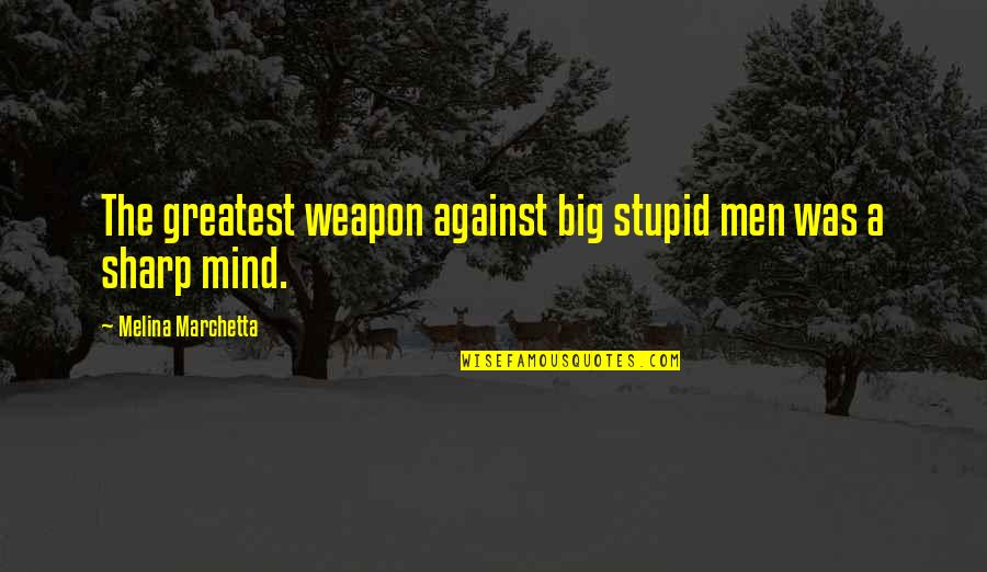 Sharp Mind Quotes By Melina Marchetta: The greatest weapon against big stupid men was