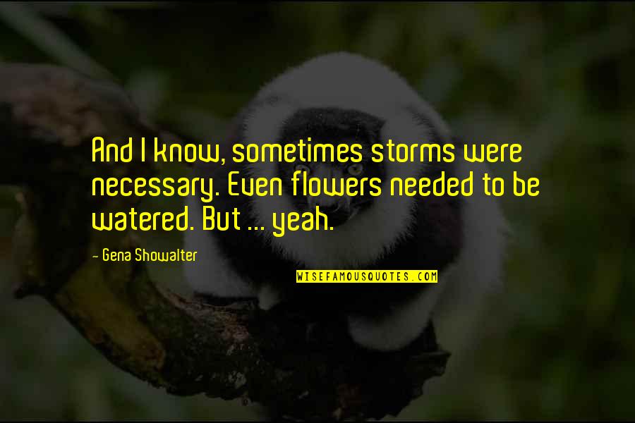 Sharp Quotes And Quotes By Gena Showalter: And I know, sometimes storms were necessary. Even