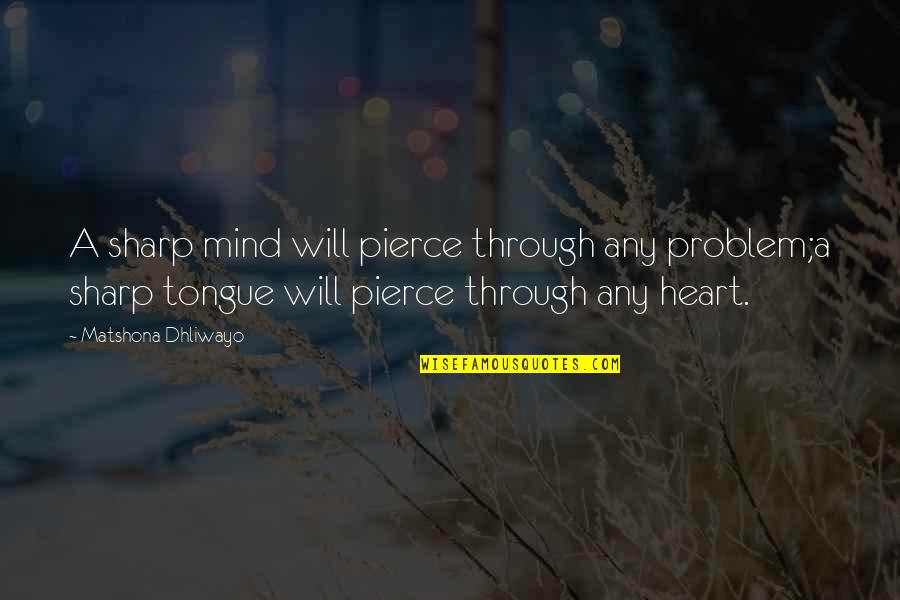 Sharp Quotes And Quotes By Matshona Dhliwayo: A sharp mind will pierce through any problem;a