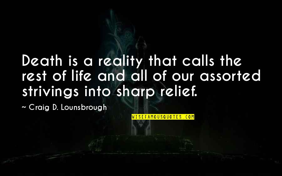 Sharp Quotes By Craig D. Lounsbrough: Death is a reality that calls the rest