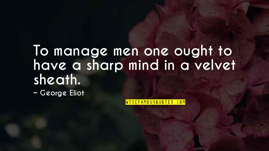 Sharp Quotes By George Eliot: To manage men one ought to have a