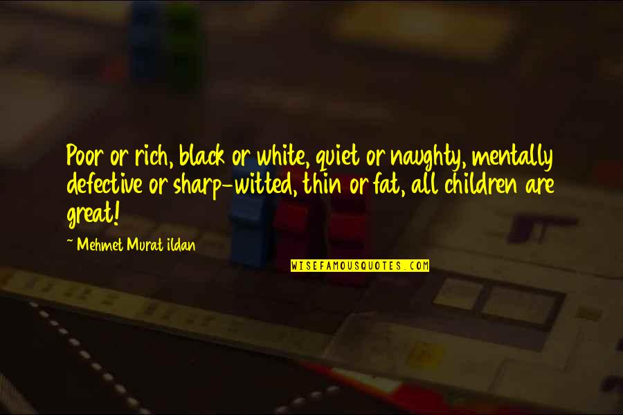 Sharp Quotes By Mehmet Murat Ildan: Poor or rich, black or white, quiet or
