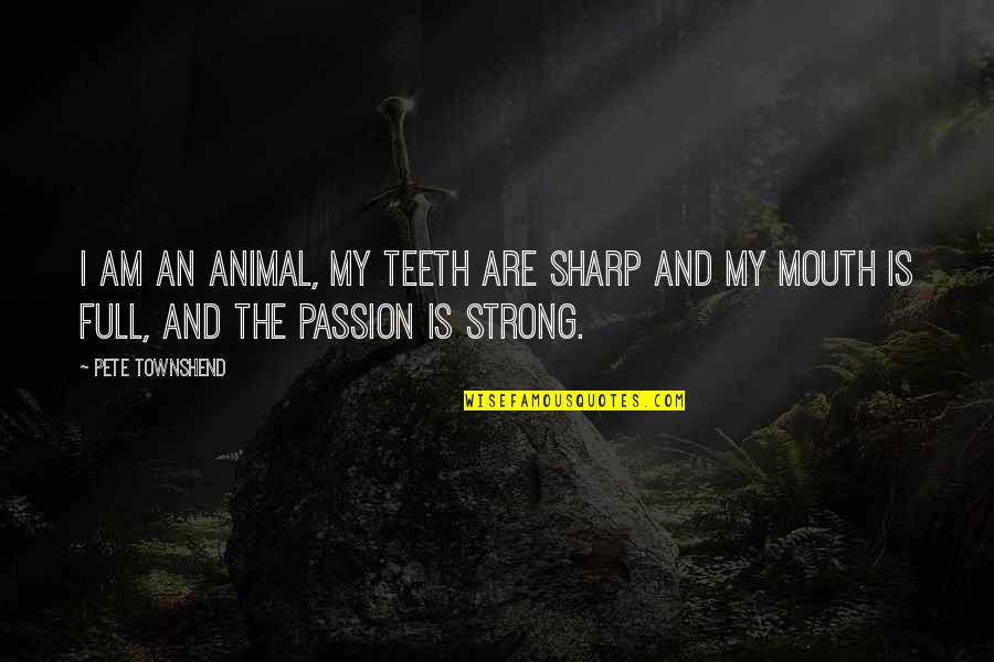 Sharp Quotes By Pete Townshend: I am an animal, my teeth are sharp