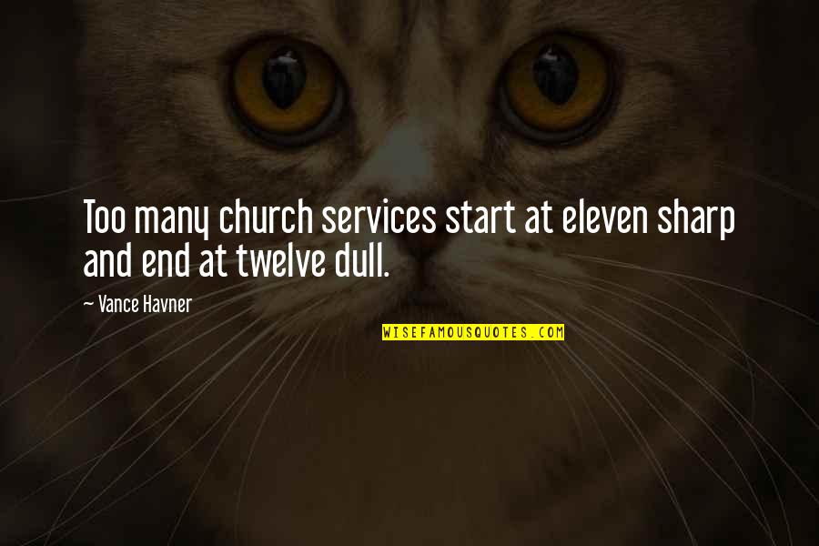 Sharp Quotes By Vance Havner: Too many church services start at eleven sharp