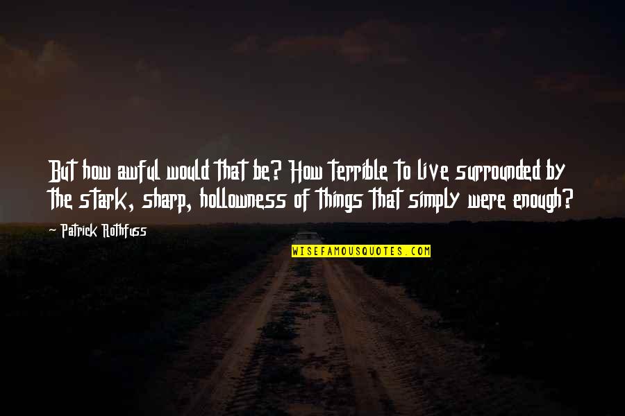 Sharp Things Quotes By Patrick Rothfuss: But how awful would that be? How terrible