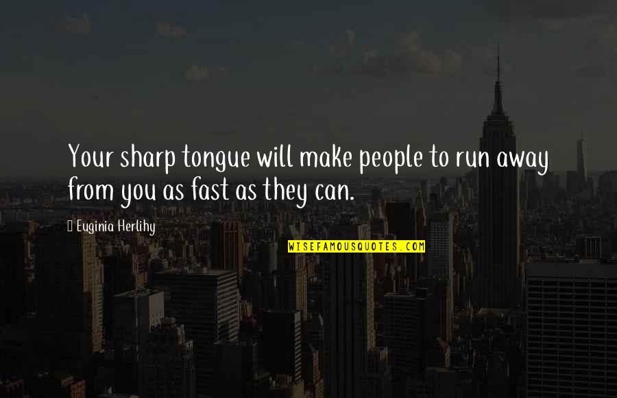 Sharp Tongue People Quotes By Euginia Herlihy: Your sharp tongue will make people to run