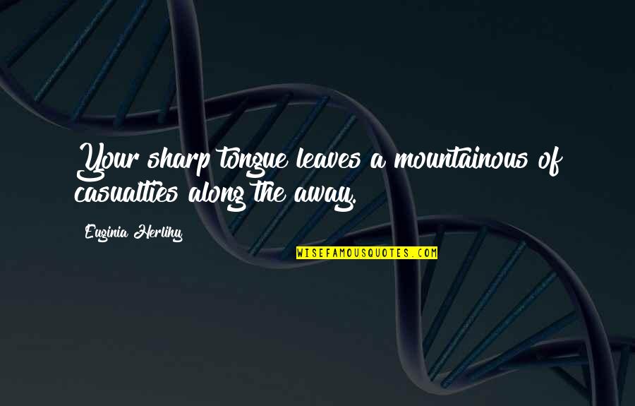 Sharp Tongue Quotes By Euginia Herlihy: Your sharp tongue leaves a mountainous of casualties