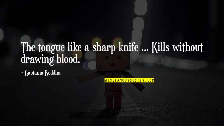Sharp Tongue Quotes By Gautama Buddha: The tongue like a sharp knife ... Kills