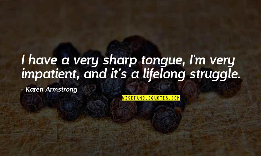 Sharp Tongue Quotes By Karen Armstrong: I have a very sharp tongue, I'm very