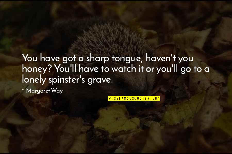 Sharp Tongue Quotes By Margaret Way: You have got a sharp tongue, haven't you