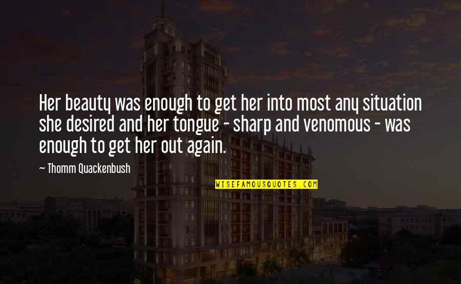 Sharp Tongue Quotes By Thomm Quackenbush: Her beauty was enough to get her into