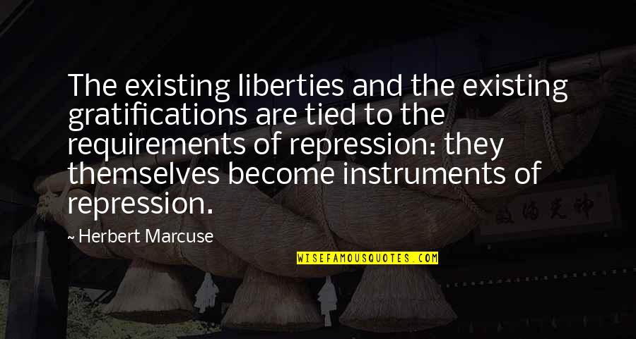 Sharp Tongues Quotes By Herbert Marcuse: The existing liberties and the existing gratifications are