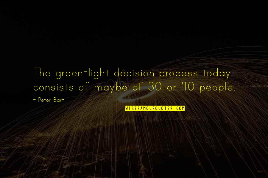 Sharp Tongues Quotes By Peter Bart: The green-light decision process today consists of maybe