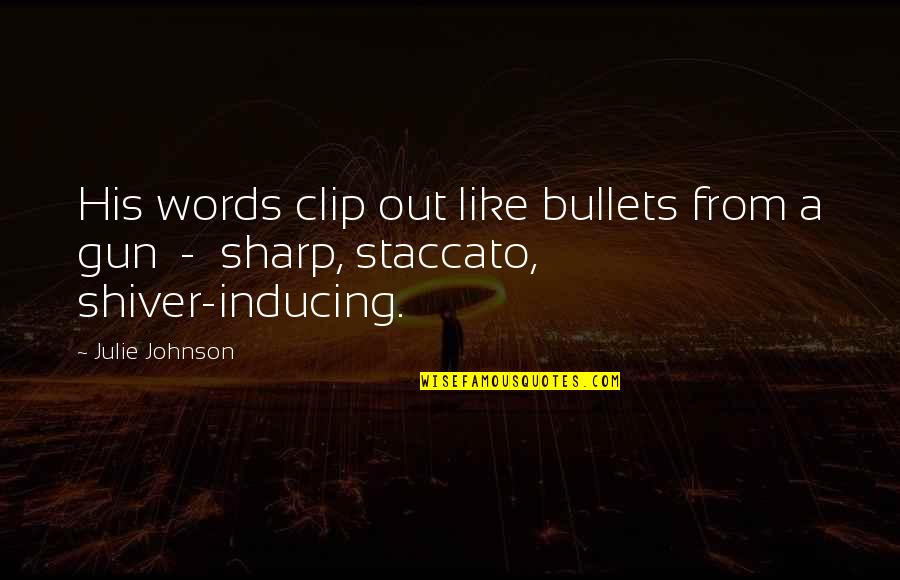 Sharp Words Quotes By Julie Johnson: His words clip out like bullets from a