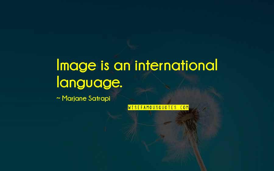 Sharp Words Quotes By Marjane Satrapi: Image is an international language.