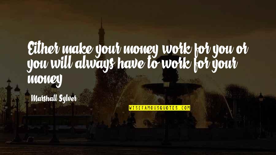 Sharp Words Quotes By Marshall Sylver: Either make your money work for you or