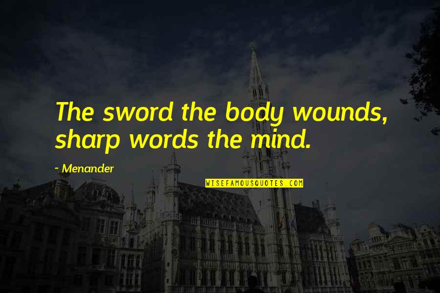 Sharp Words Quotes By Menander: The sword the body wounds, sharp words the