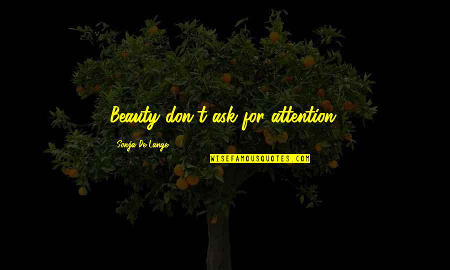 Sharpclaw From Skyclan Quotes By Sonja De Lange: Beauty don't ask for attention. Sharpclaw From Skyclan Quotes By Sonja De Lange: Beauty don't ask for attention.