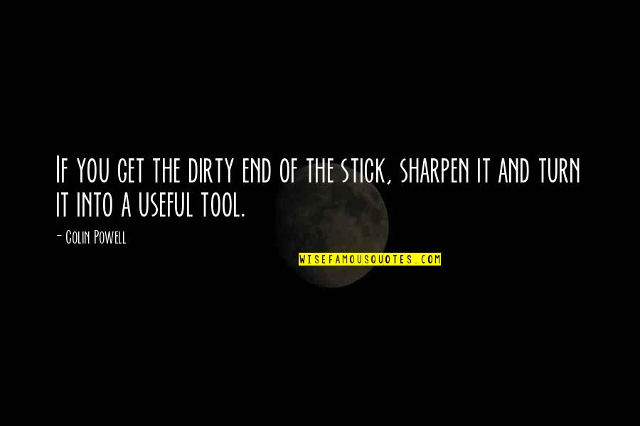 Sharpen Quotes By Colin Powell: If you get the dirty end of the
