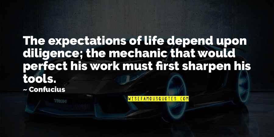 Sharpen Quotes By Confucius: The expectations of life depend upon diligence; the