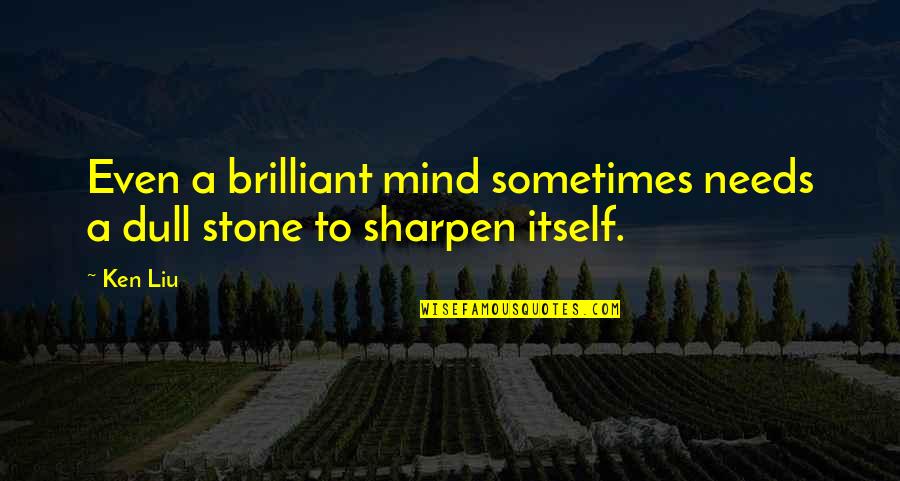 Sharpen Quotes By Ken Liu: Even a brilliant mind sometimes needs a dull