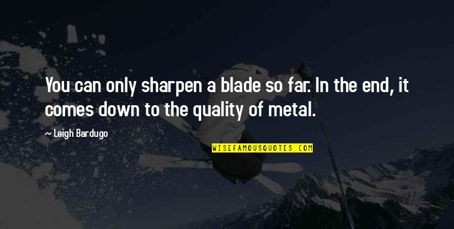 Sharpen Quotes By Leigh Bardugo: You can only sharpen a blade so far.