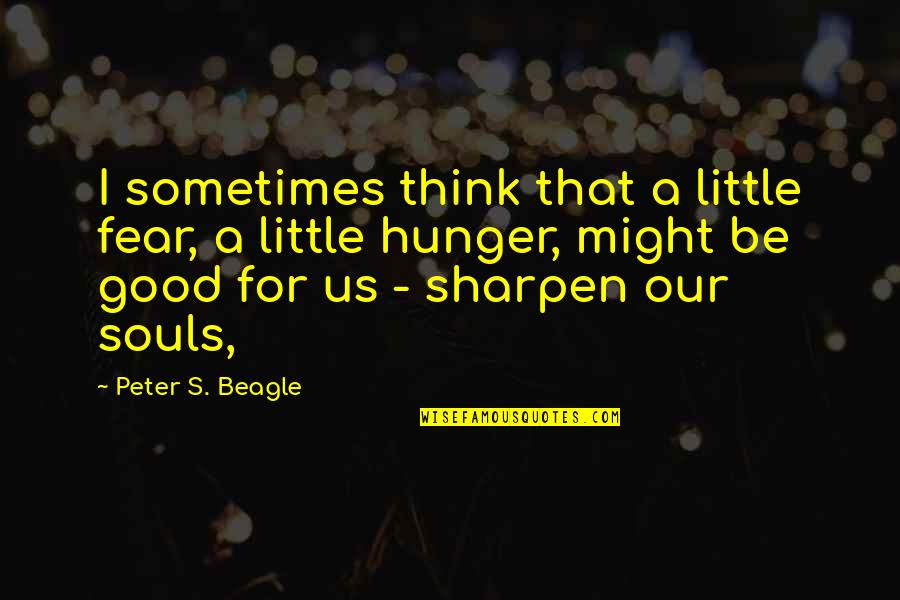 Sharpen Quotes By Peter S. Beagle: I sometimes think that a little fear, a