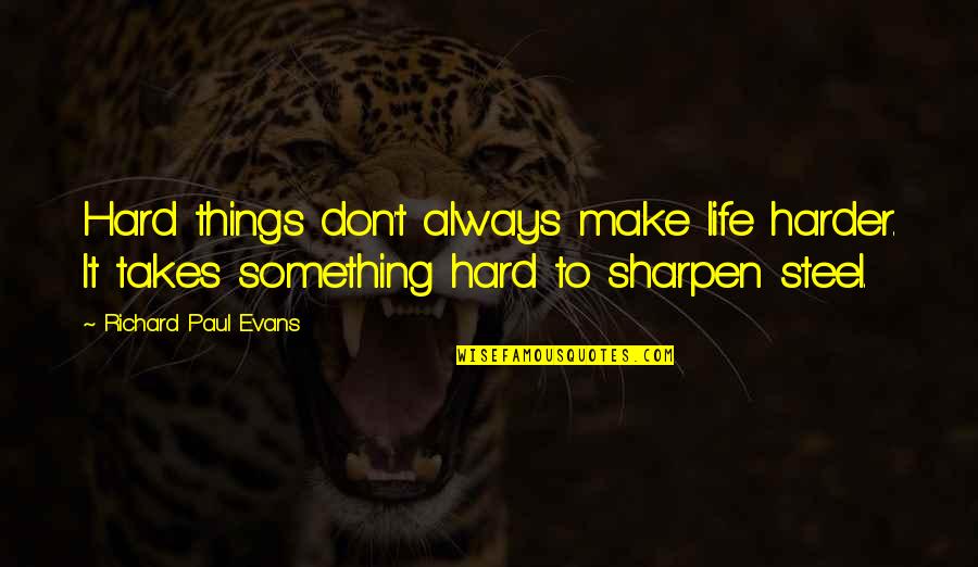 Sharpen Quotes By Richard Paul Evans: Hard things don't always make life harder. It