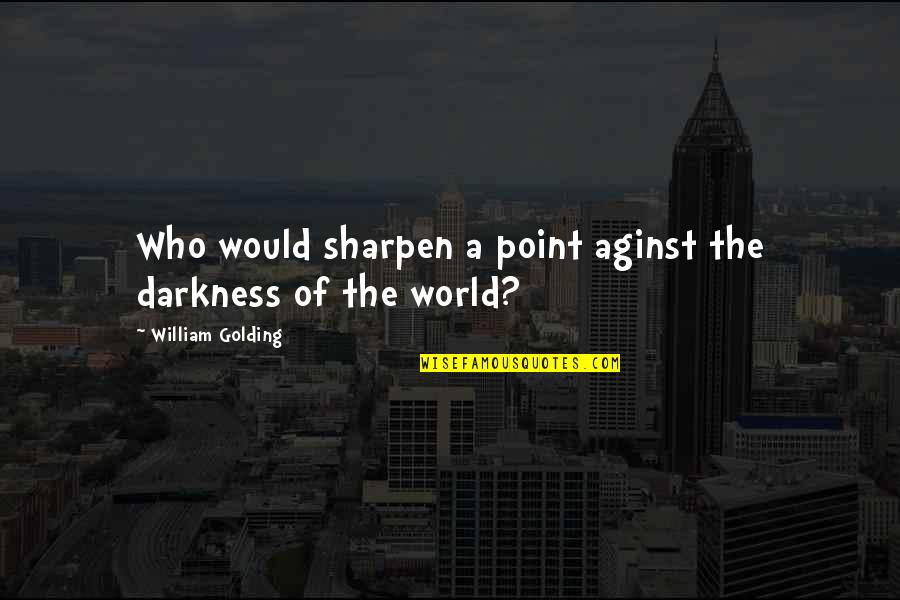 Sharpen Quotes By William Golding: Who would sharpen a point aginst the darkness