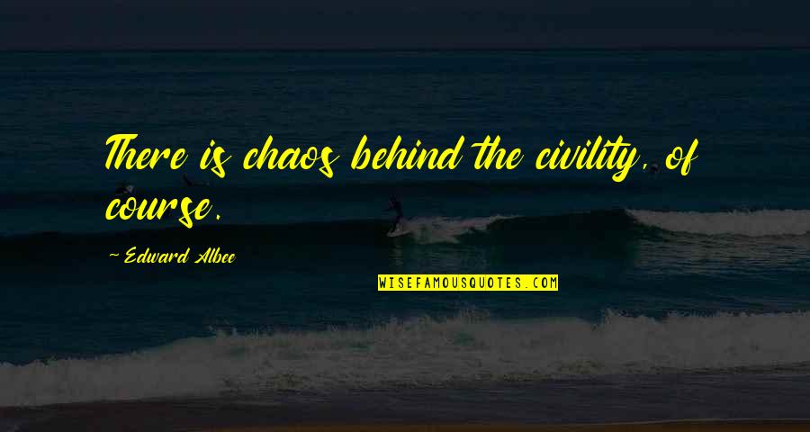 Sharpen The Axe Quotes By Edward Albee: There is chaos behind the civility, of course.
