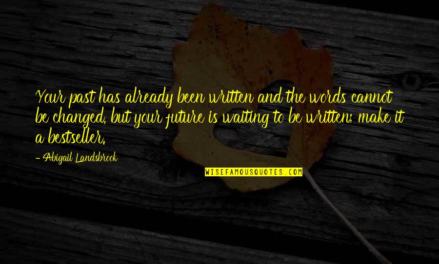 Sharpen The Saw Quotes By Abigail Landsbrook: Your past has already been written and the Sharpen The Saw Quotes By Abigail Landsbrook: Your past has already been written and the