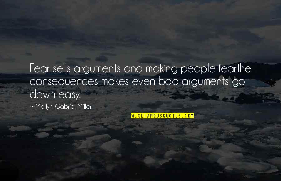 Sharpen The Saw Quotes By Merlyn Gabriel Miller: Fear sells arguments and making people fearthe consequences Sharpen The Saw Quotes By Merlyn Gabriel Miller: Fear sells arguments and making people fearthe consequences