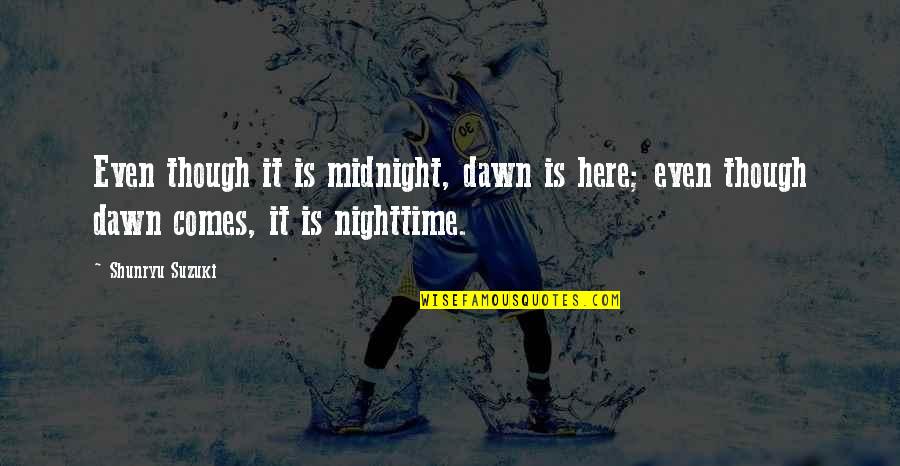 Sharpen The Saw Quotes By Shunryu Suzuki: Even though it is midnight, dawn is here;