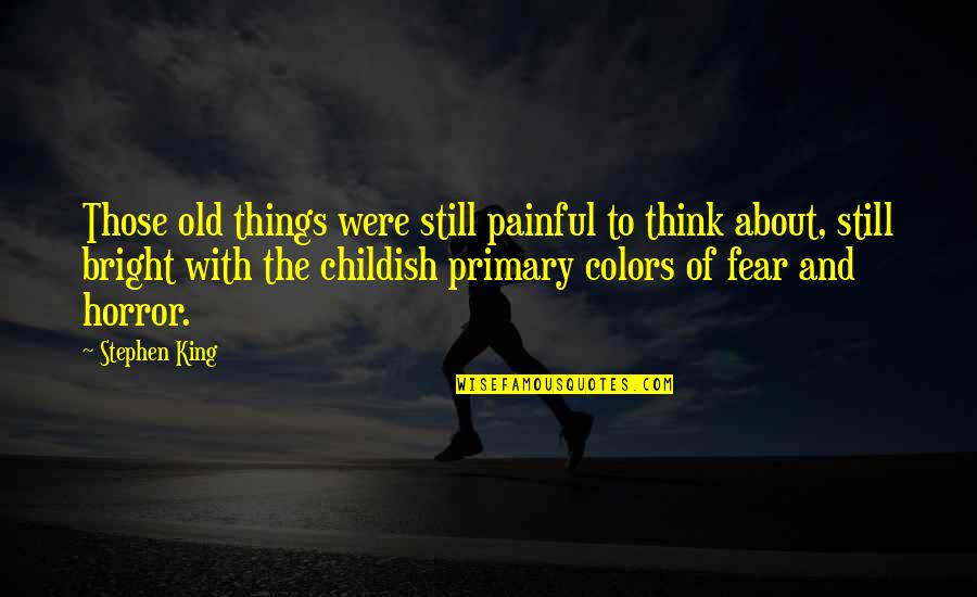 Sharpened Famous Quotes By Stephen King: Those old things were still painful to think