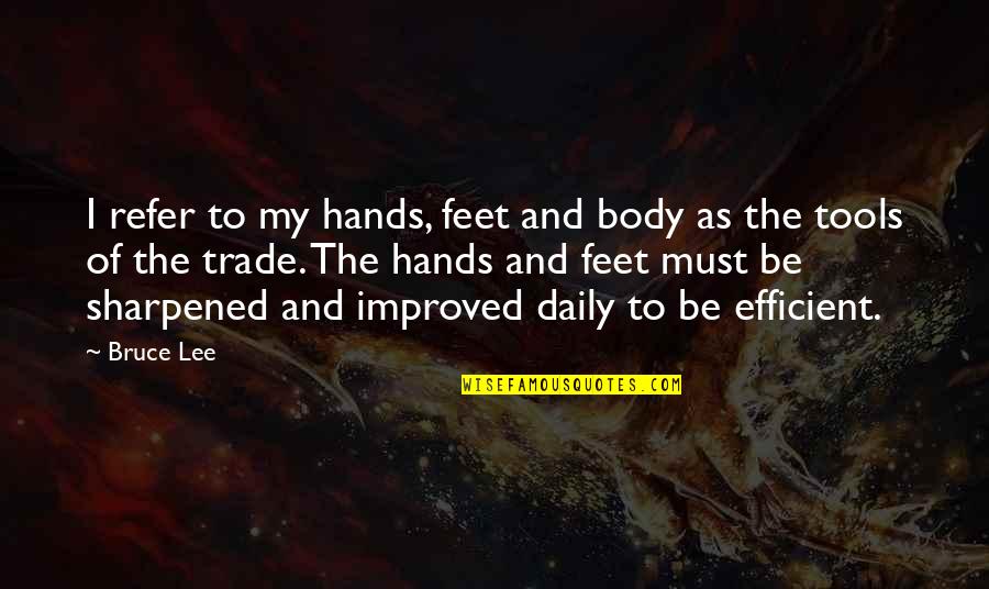 Sharpened Quotes By Bruce Lee: I refer to my hands, feet and body