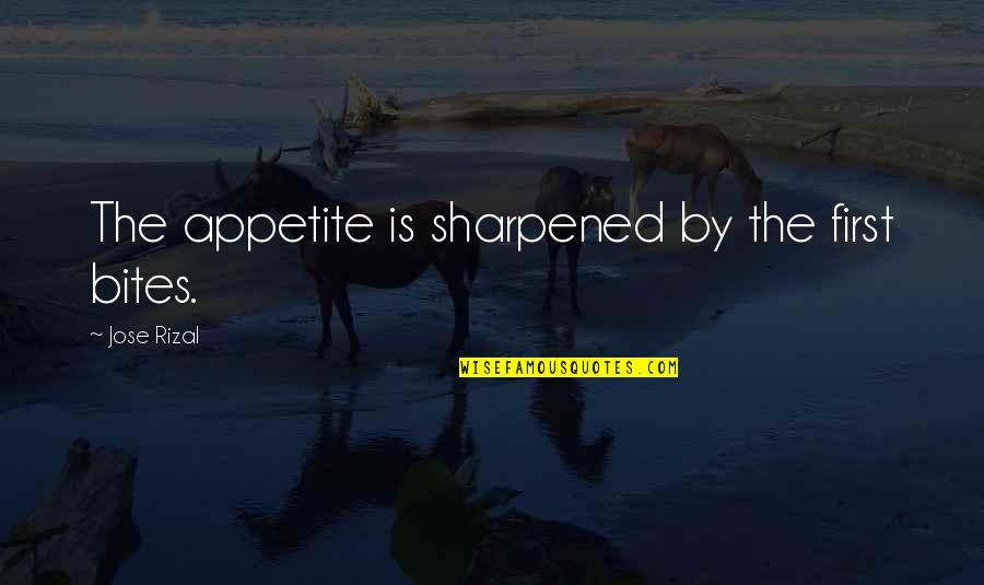 Sharpened Quotes By Jose Rizal: The appetite is sharpened by the first bites.