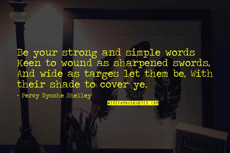 Sharpened Quotes By Percy Bysshe Shelley: Be your strong and simple words Keen to