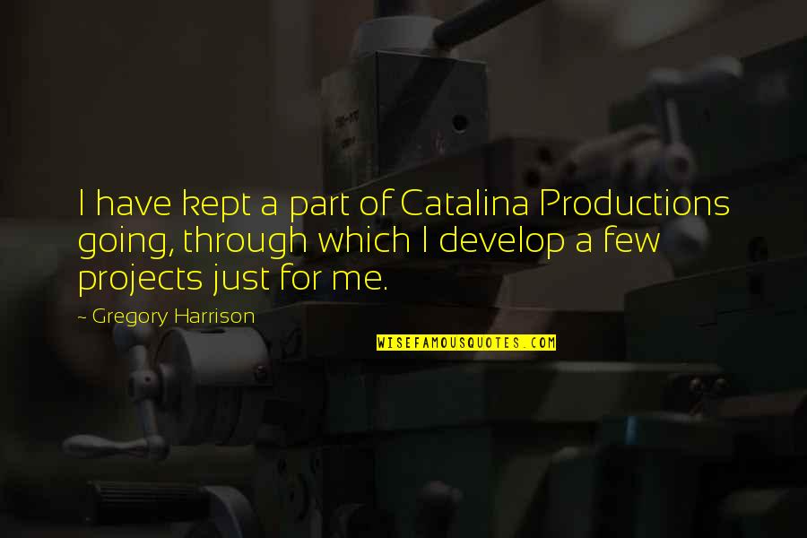 Sharpeneth Quotes By Gregory Harrison: I have kept a part of Catalina Productions