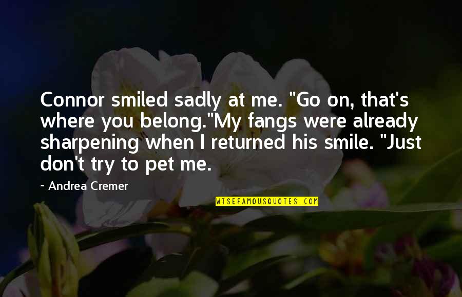 Sharpening Quotes By Andrea Cremer: Connor smiled sadly at me. "Go on, that's