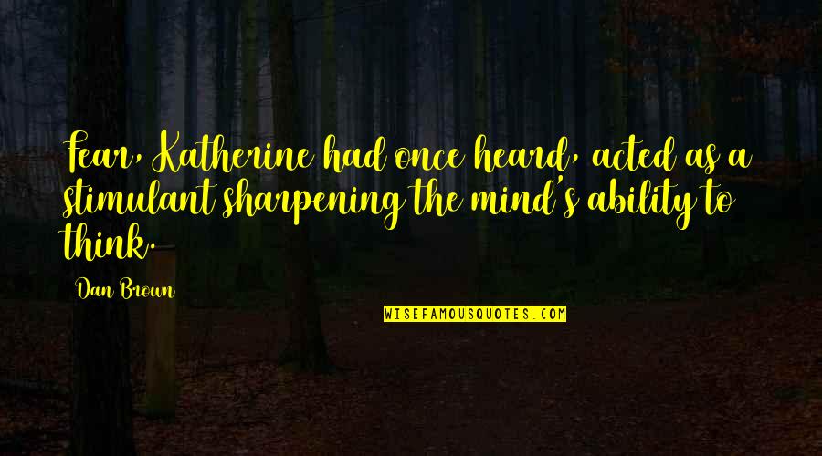 Sharpening Quotes By Dan Brown: Fear, Katherine had once heard, acted as a