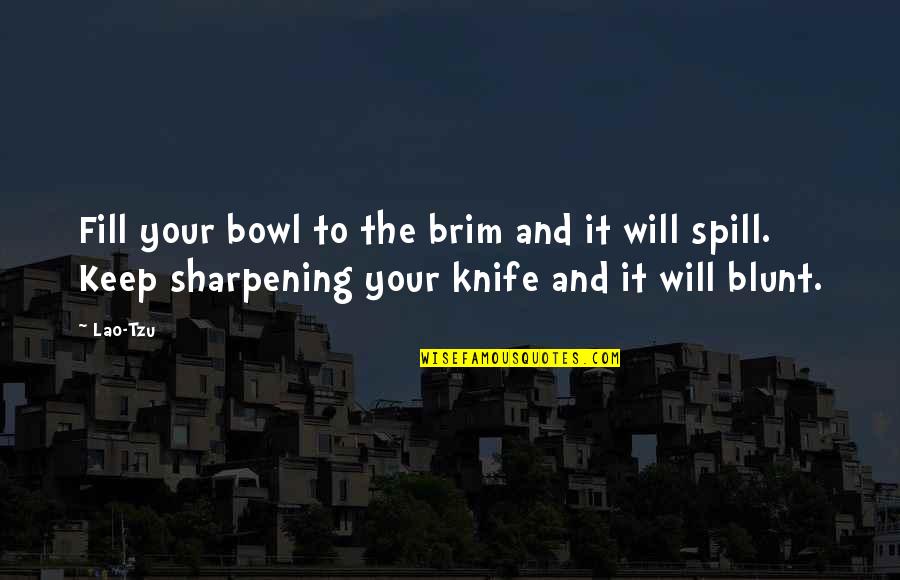 Sharpening Quotes By Lao-Tzu: Fill your bowl to the brim and it