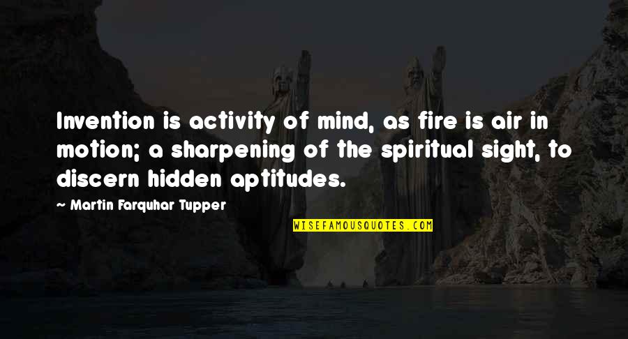 Sharpening Quotes By Martin Farquhar Tupper: Invention is activity of mind, as fire is