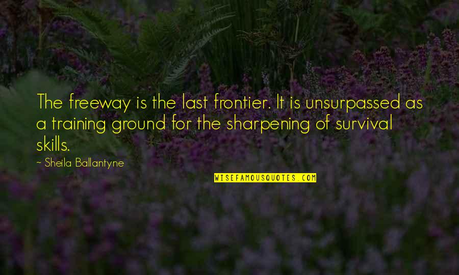 Sharpening Quotes By Sheila Ballantyne: The freeway is the last frontier. It is