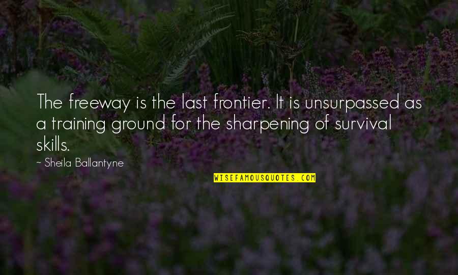 Sharpening Skills Quotes By Sheila Ballantyne: The freeway is the last frontier. It is