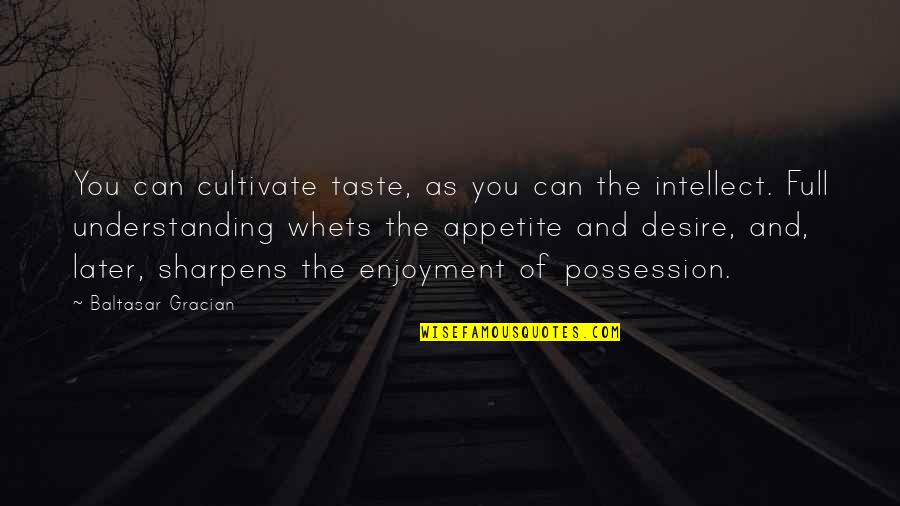 Sharpens Quotes By Baltasar Gracian: You can cultivate taste, as you can the