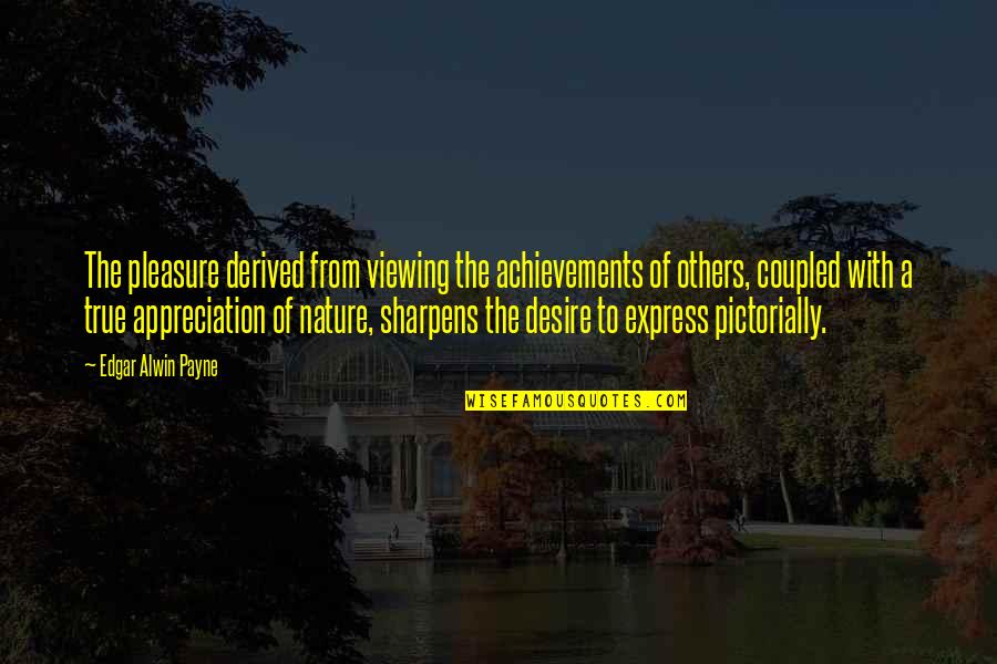 Sharpens Quotes By Edgar Alwin Payne: The pleasure derived from viewing the achievements of