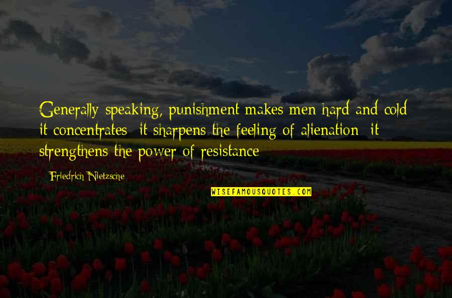 Sharpens Quotes By Friedrich Nietzsche: Generally speaking, punishment makes men hard and cold;