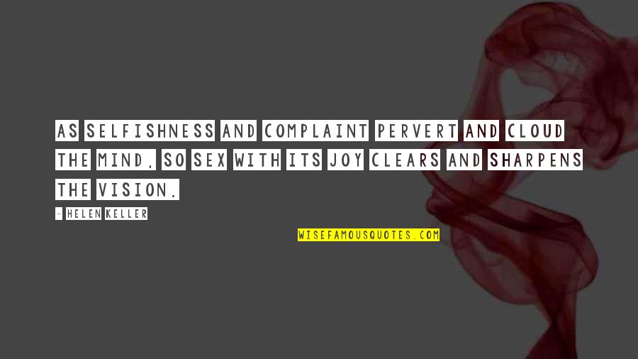 Sharpens Quotes By Helen Keller: As selfishness and complaint pervert and cloud the