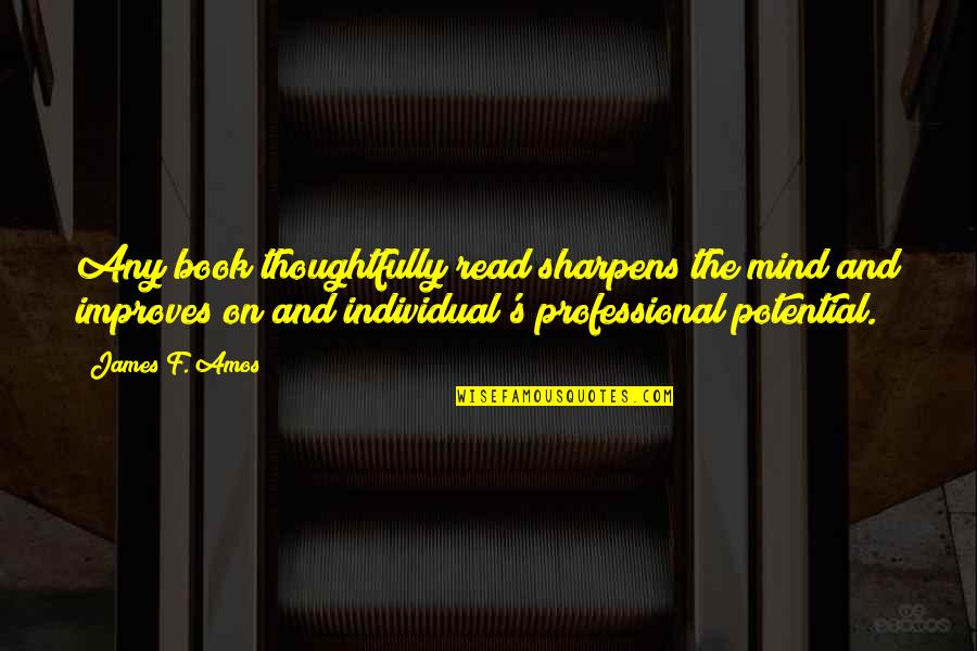 Sharpens Quotes By James F. Amos: Any book thoughtfully read sharpens the mind and