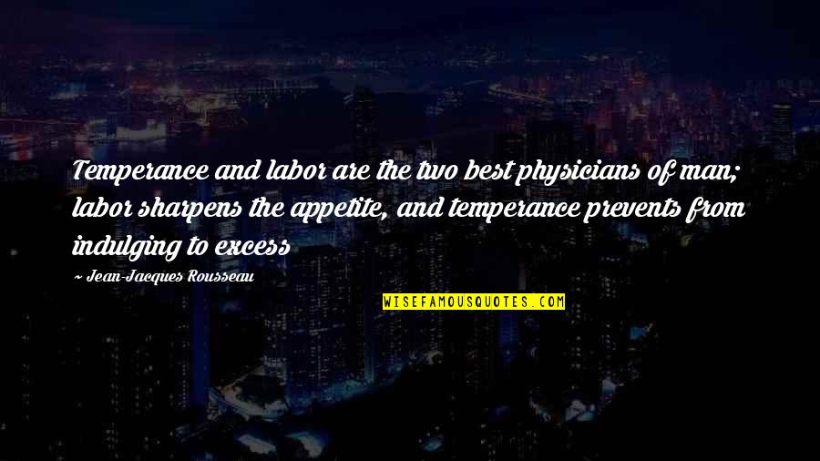 Sharpens Quotes By Jean-Jacques Rousseau: Temperance and labor are the two best physicians